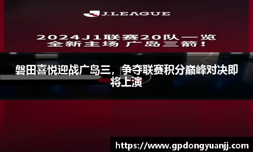 磐田喜悦迎战广岛三，争夺联赛积分巅峰对决即将上演